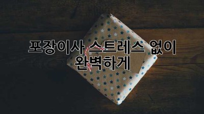 포장이사, 스트레스 없이 완벽하게!